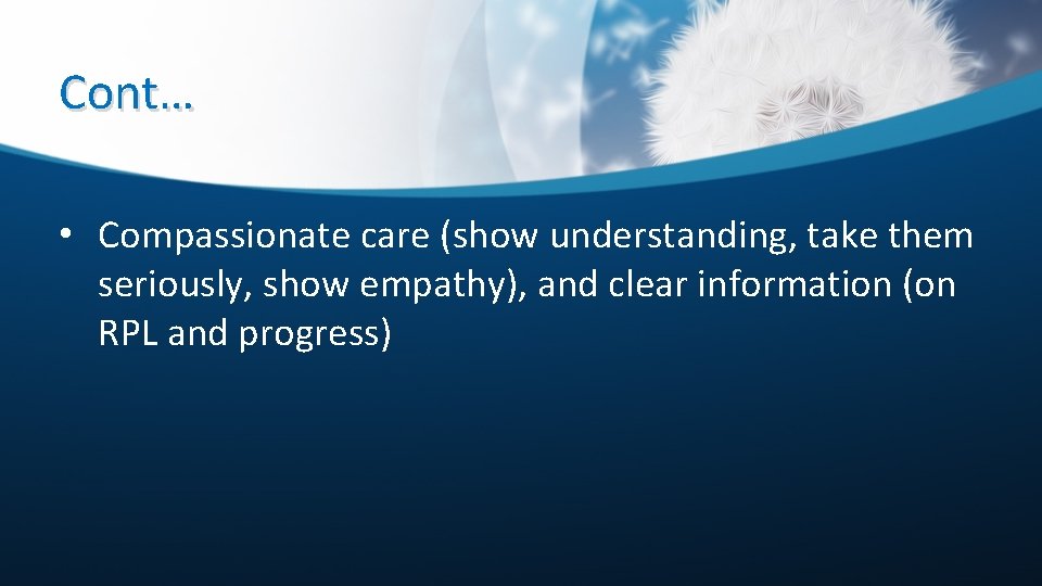 Cont… • Compassionate care (show understanding, take them seriously, show empathy), and clear information