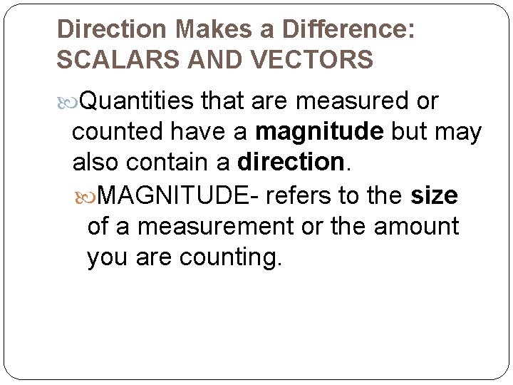 Direction Makes a Difference: SCALARS AND VECTORS Quantities that are measured or counted have