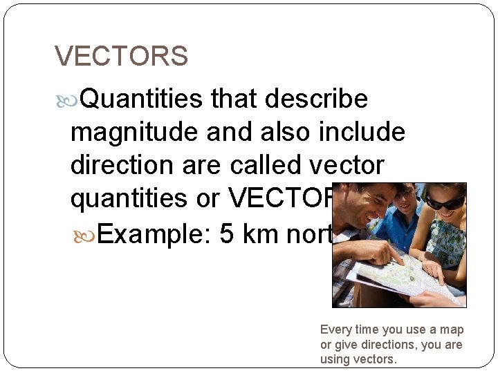 VECTORS Quantities that describe magnitude and also include direction are called vector quantities or