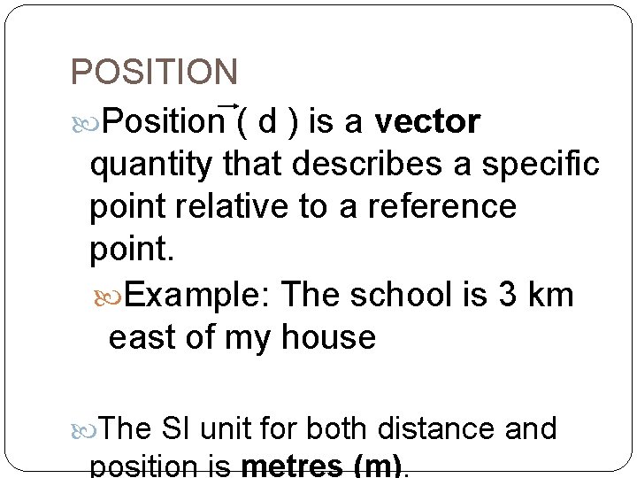 POSITION Position ( d ) is a vector quantity that describes a specific point
