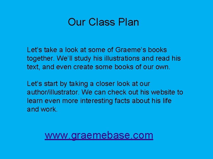 Our Class Plan Let’s take a look at some of Graeme’s books together. We’ll