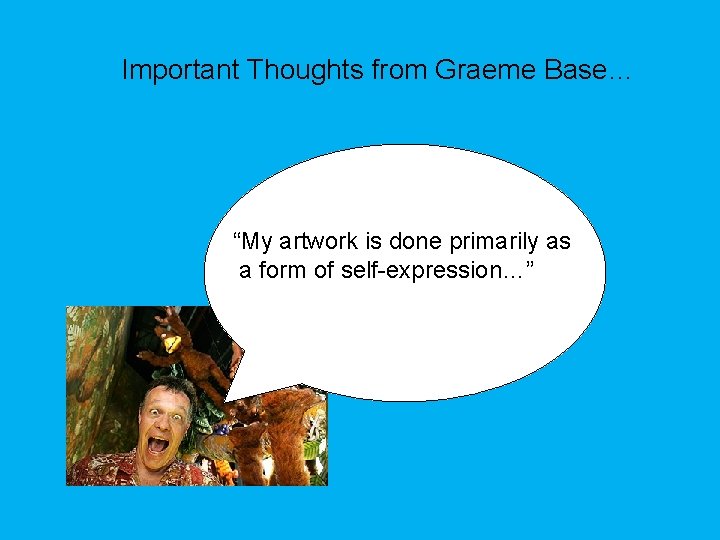 Important Thoughts from Graeme Base… “My artwork is done primarily as a form of