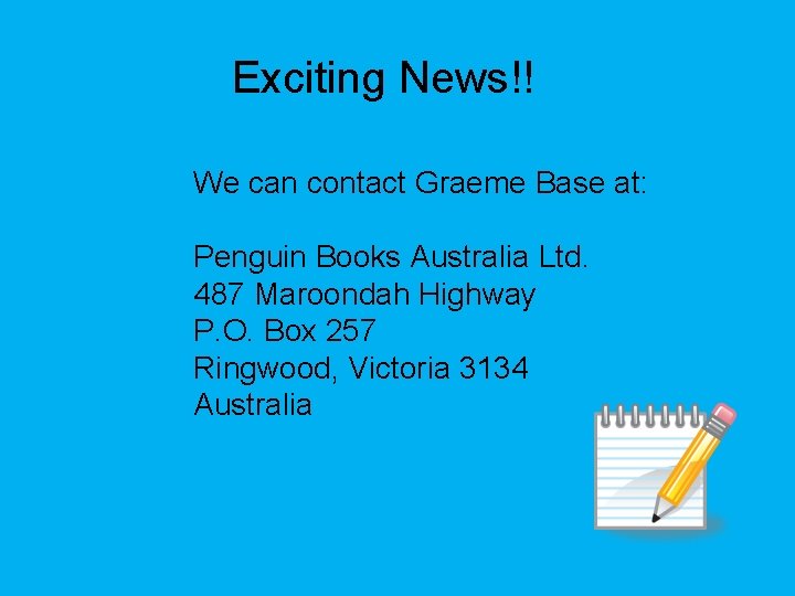 Exciting News!! We can contact Graeme Base at: Penguin Books Australia Ltd. 487 Maroondah