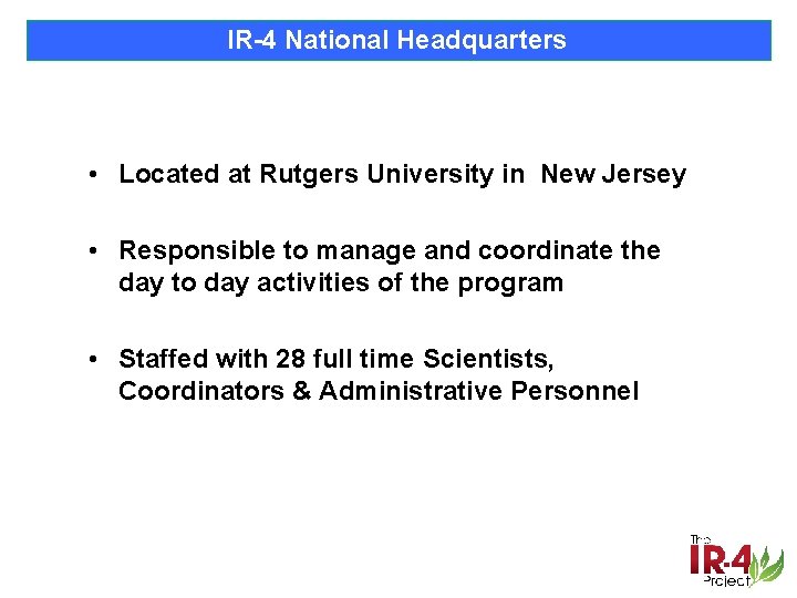 IR-4 National Headquarters • Located at Rutgers University in New Jersey • Responsible to