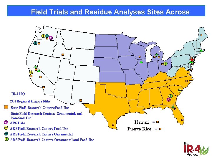 Field Trials and Residue Analyses Sites Across the U. S IR-4 HQ IR-4 Regional