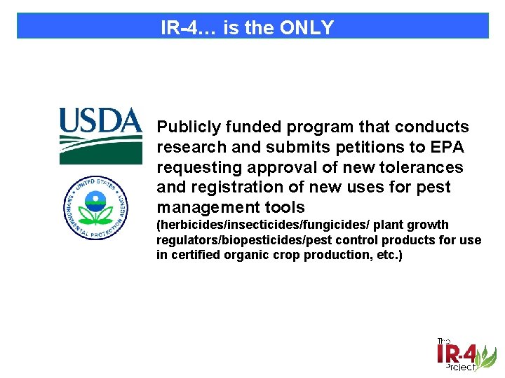 IR-4… is the ONLY Publicly funded program that conducts research and submits petitions to