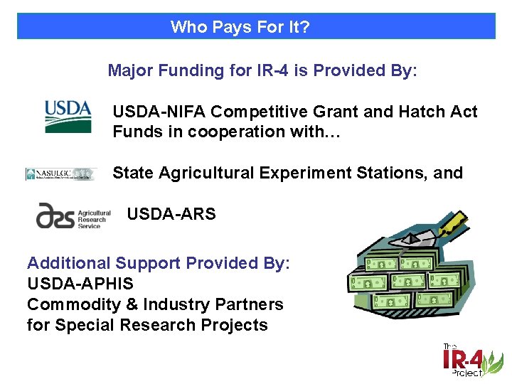 Who Pays For It? Major Funding for IR-4 is Provided By: USDA-NIFA Competitive Grant