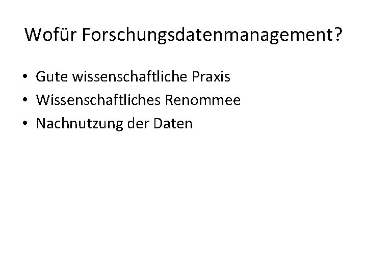 Wofür Forschungsdatenmanagement? • Gute wissenschaftliche Praxis • Wissenschaftliches Renommee • Nachnutzung der Daten 