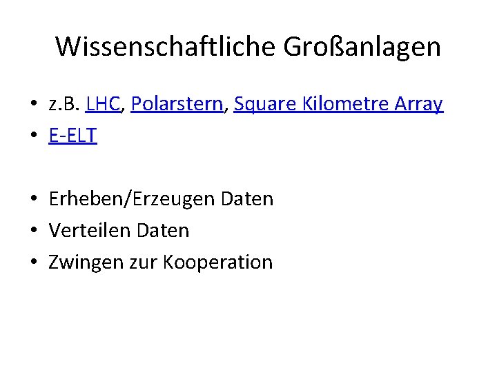 Wissenschaftliche Großanlagen • z. B. LHC, Polarstern, Square Kilometre Array • E-ELT • Erheben/Erzeugen