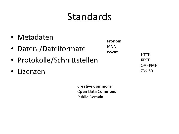Standards • • Metadaten Daten-/Dateiformate Protokolle/Schnittstellen Lizenzen Pronom IANA Isocat Creative Commons Open Data