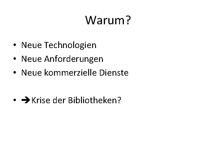 Warum? • Neue Technologien • Neue Anforderungen • Neue kommerzielle Dienste • Krise der