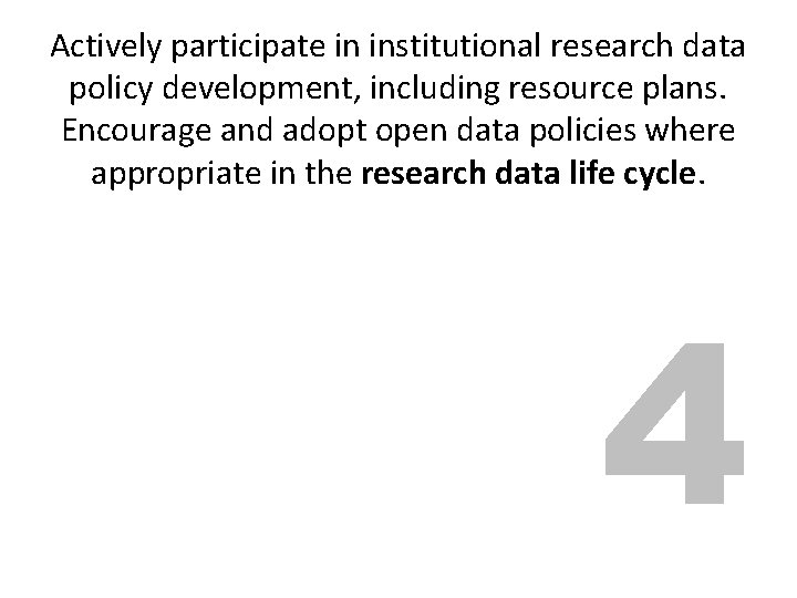 Actively participate in institutional research data policy development, including resource plans. Encourage and adopt