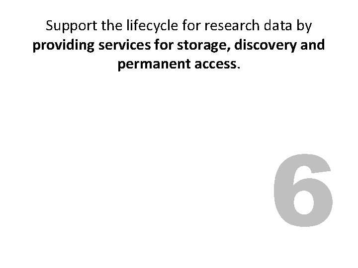 Support the lifecycle for research data by providing discovery and providing services for storage,