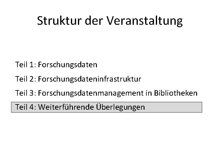 Struktur der Veranstaltung Teil 1: Forschungsdaten Teil 2: Forschungsdateninfrastruktur Teil 3: Forschungsdatenmanagement in Bibliotheken