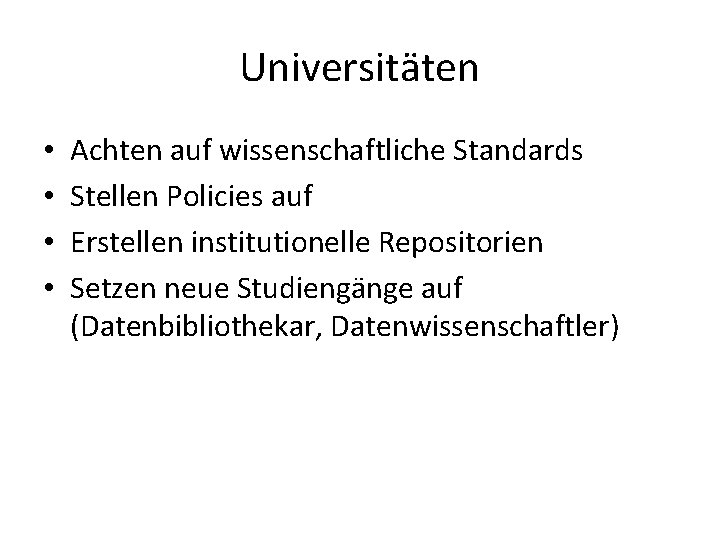 Universitäten • • Achten auf wissenschaftliche Standards Stellen Policies auf Erstellen institutionelle Repositorien Setzen