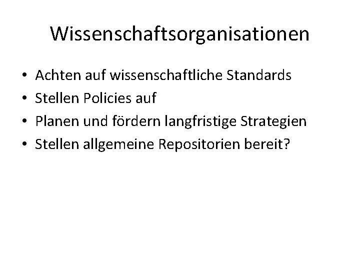 Wissenschaftsorganisationen • • Achten auf wissenschaftliche Standards Stellen Policies auf Planen und fördern langfristige