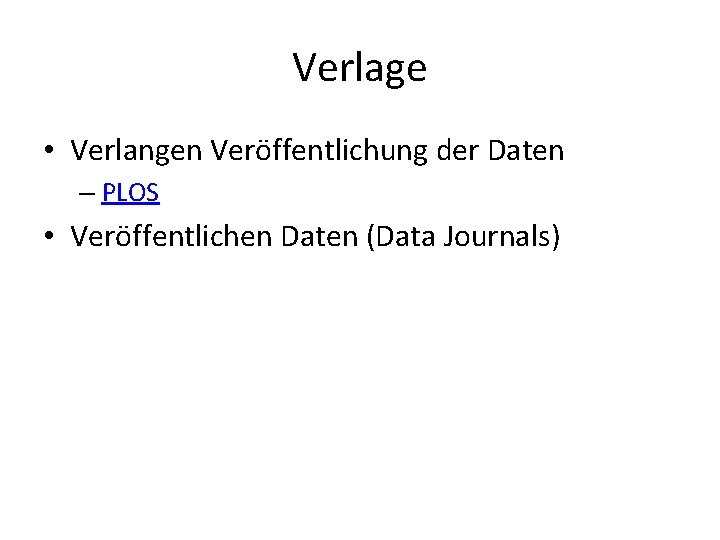 Verlage • Verlangen Veröffentlichung der Daten – PLOS • Veröffentlichen Daten (Data Journals) 