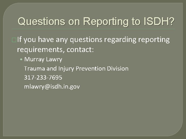 Questions on Reporting to ISDH? �If you have any questions regarding reporting requirements, contact: