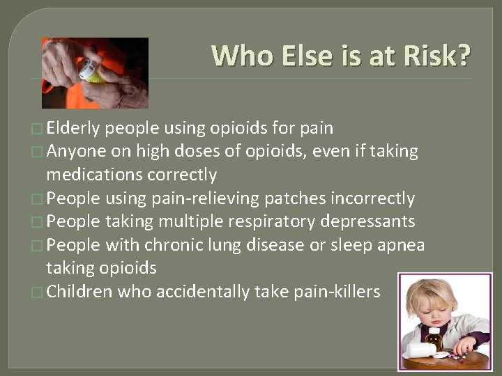 Who Else is at Risk? � Elderly people using opioids for pain � Anyone