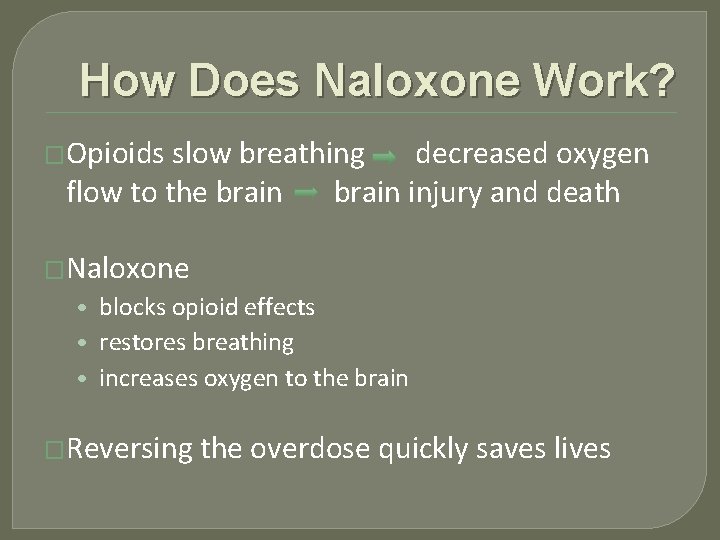 How Does Naloxone Work? �Opioids slow breathing decreased oxygen flow to the brain injury