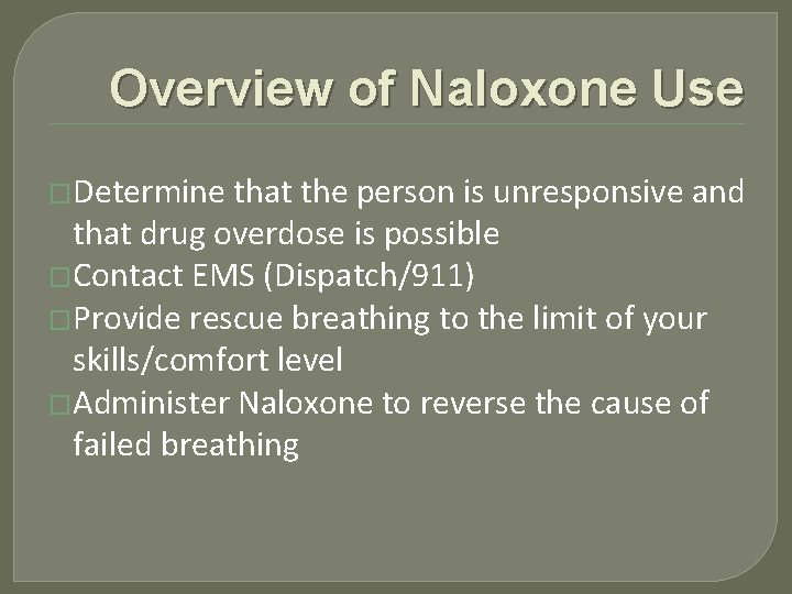 Overview of Naloxone Use �Determine that the person is unresponsive and that drug overdose