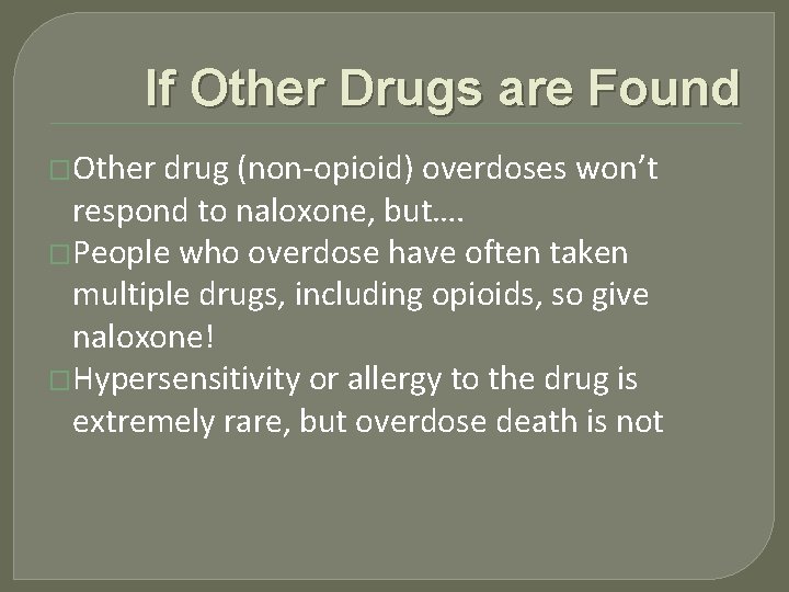 If Other Drugs are Found �Other drug (non-opioid) overdoses won’t respond to naloxone, but….