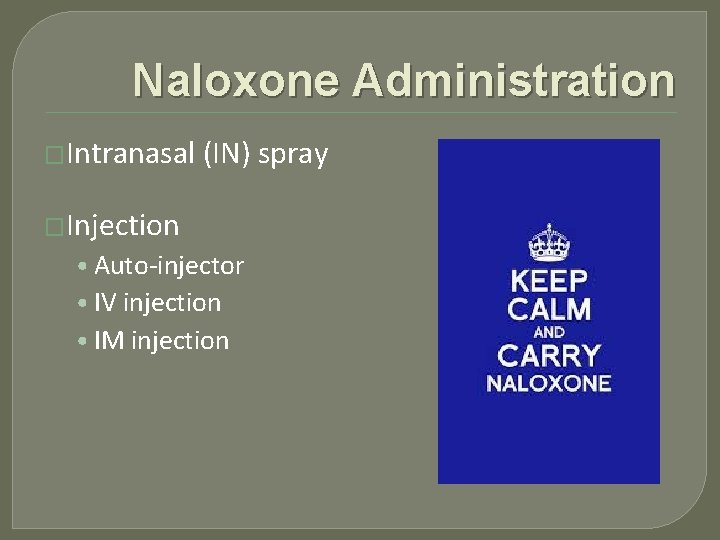 Naloxone Administration �Intranasal (IN) spray �Injection • Auto-injector • IV injection • IM injection