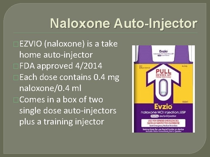 Naloxone Auto-Injector �EZVIO (naloxone) is a take home auto-injector �FDA approved 4/2014 �Each dose