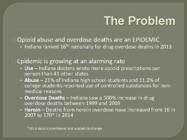 The Problem � Opioid abuse and overdose deaths are an EPIDEMIC • Indiana ranked
