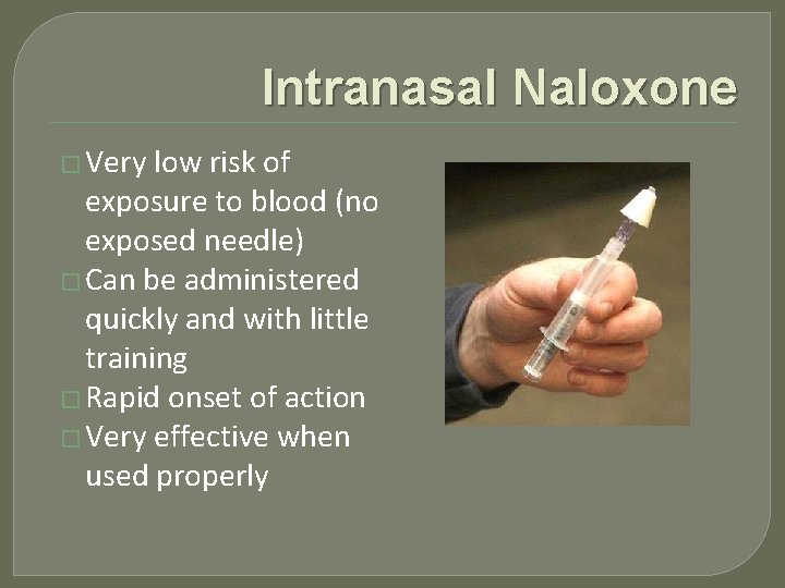 Intranasal Naloxone � Very low risk of exposure to blood (no exposed needle) �