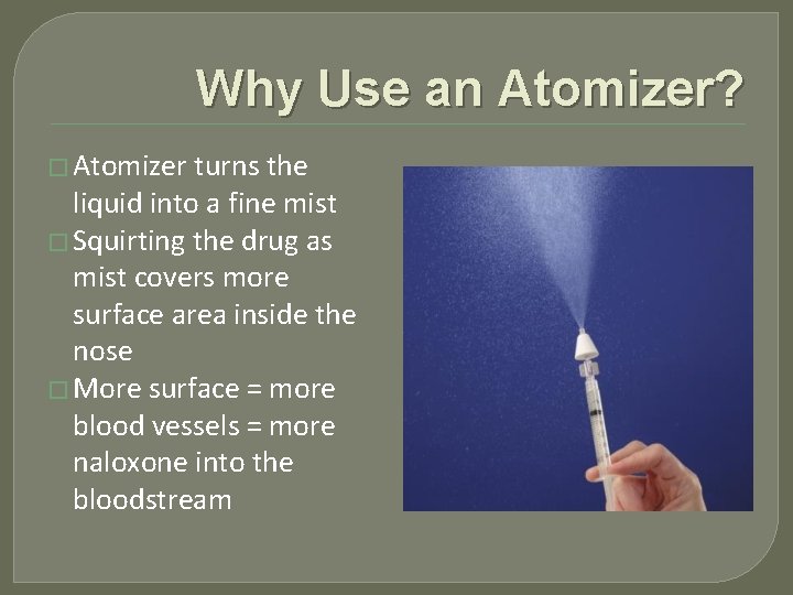 Why Use an Atomizer? � Atomizer turns the liquid into a fine mist �