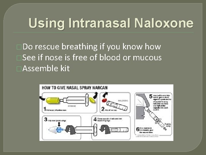 Using Intranasal Naloxone �Do rescue breathing if you know how �See if nose is