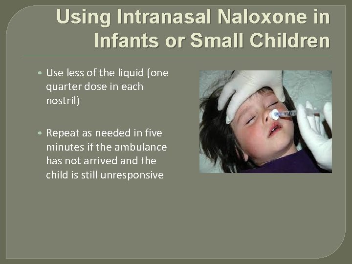 Using Intranasal Naloxone in Infants or Small Children • Use less of the liquid