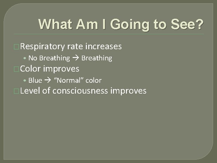 What Am I Going to See? �Respiratory rate increases • No Breathing �Color improves