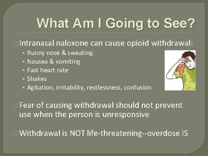 What Am I Going to See? � Intranasal naloxone can cause opioid withdrawal: •