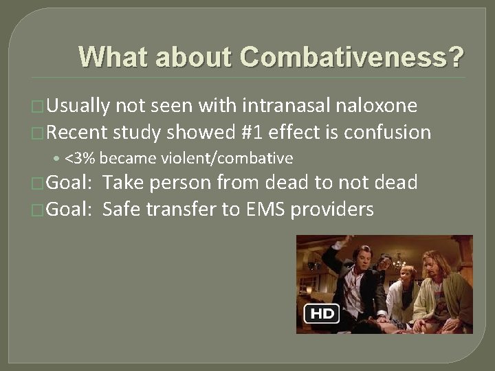 What about Combativeness? �Usually not seen with intranasal naloxone �Recent study showed #1 effect