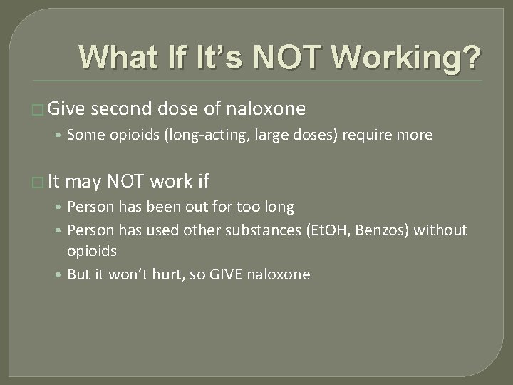 What If It’s NOT Working? � Give second dose of naloxone • Some opioids