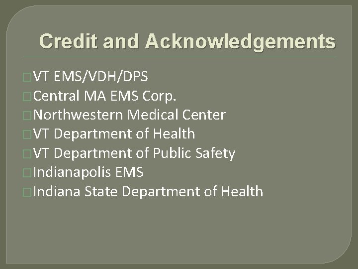 Credit and Acknowledgements �VT EMS/VDH/DPS �Central MA EMS Corp. �Northwestern Medical Center �VT Department