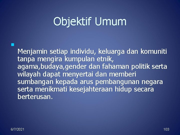 Objektif Umum n Menjamin setiap individu, keluarga dan komuniti tanpa mengira kumpulan etnik, agama,