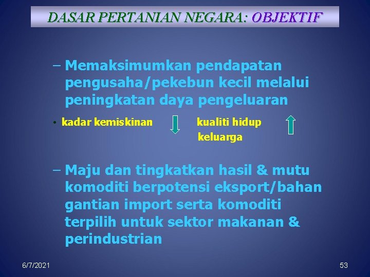 DASAR PERTANIAN NEGARA: OBJEKTIF – Memaksimumkan pendapatan pengusaha/pekebun kecil melalui peningkatan daya pengeluaran •