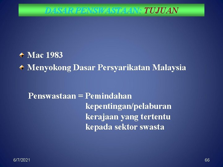 DASAR PENSWASTAAN: TUJUAN Mac 1983 Menyokong Dasar Persyarikatan Malaysia Penswastaan = Pemindahan kepentingan/pelaburan kerajaan