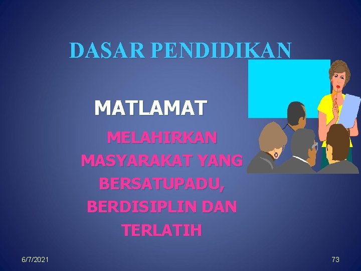 DASAR PENDIDIKAN MATLAMAT MELAHIRKAN MASYARAKAT YANG BERSATUPADU, BERDISIPLIN DAN TERLATIH 6/7/2021 73 