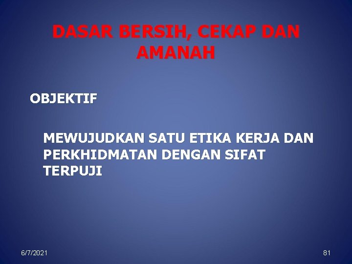 DASAR BERSIH, CEKAP DAN AMANAH OBJEKTIF MEWUJUDKAN SATU ETIKA KERJA DAN PERKHIDMATAN DENGAN SIFAT