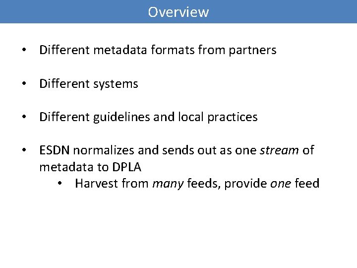 Overview • Different metadata formats from partners • Different systems • Different guidelines and