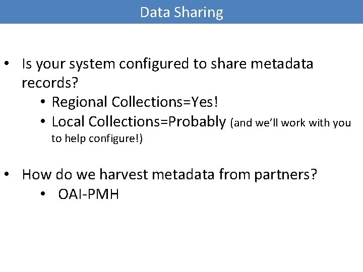 Data Sharing • Is your system configured to share metadata records? • Regional Collections=Yes!