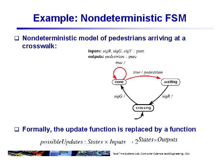 Example: Nondeterministic FSM q Nondeterministic model of pedestrians arriving at a crosswalk: q Formally,