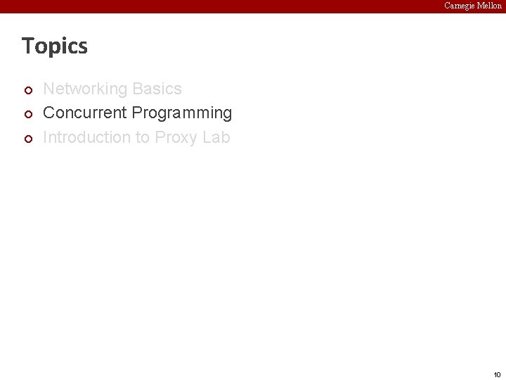 Carnegie Mellon Topics ¢ ¢ ¢ Networking Basics Concurrent Programming Introduction to Proxy Lab