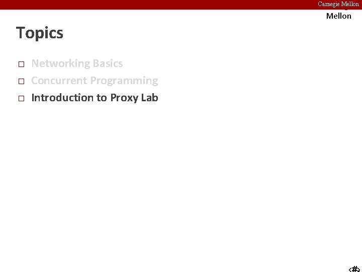 Carnegie Mellon Topics � � � Networking Basics Concurrent Programming Introduction to Proxy Lab