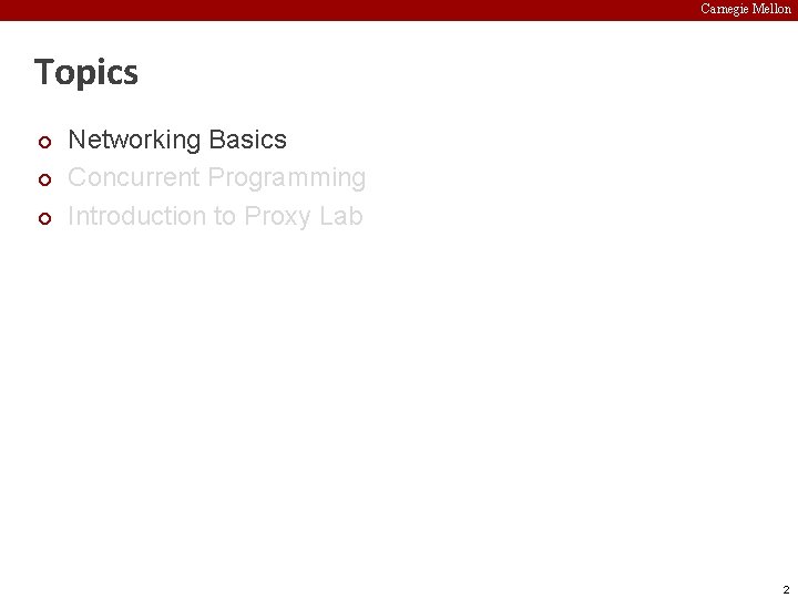 Carnegie Mellon Topics ¢ ¢ ¢ Networking Basics Concurrent Programming Introduction to Proxy Lab
