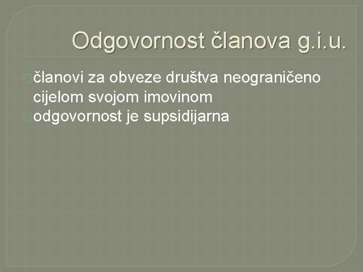 Odgovornost članova g. i. u. �članovi za obveze društva neograničeno cijelom svojom imovinom �odgovornost